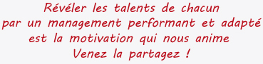 Révéler les talents de chacun par un management performant et adapté est la motivation qui nous anime. Venez la partagez !